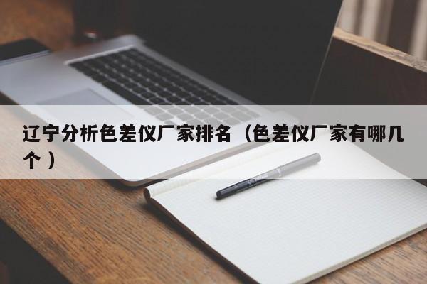 遼寧分析色差儀廠(chǎng)家排名（色差儀廠(chǎng)家有哪幾個(gè) ）