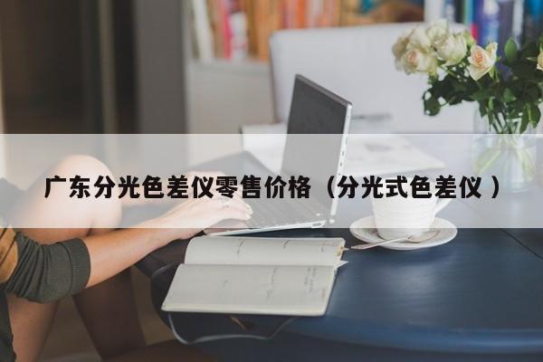 廣東分光色差儀零售價格（分光式色差儀 ）