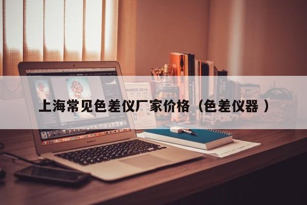 上海常見色差儀廠家價格（色差儀器 ）