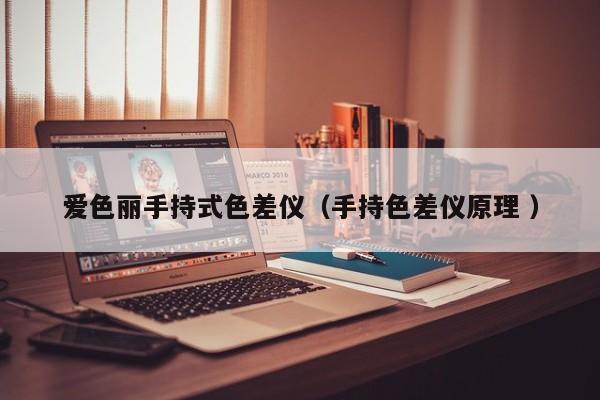 愛色麗手持式色差儀（手持色差儀原理 ）
