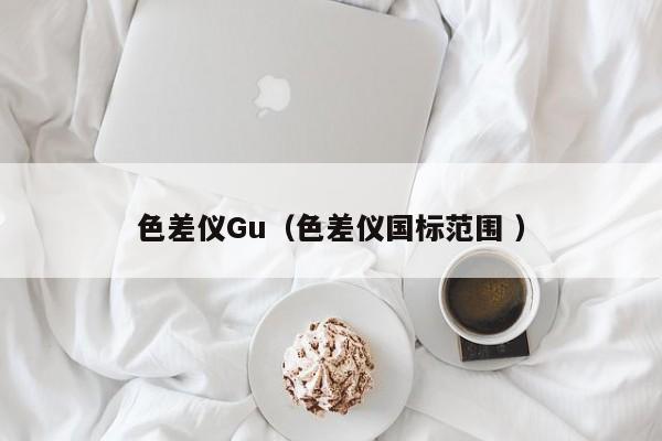 色差儀Gu（色差儀國標范圍 ）