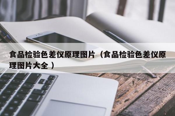 食品檢驗(yàn)色差儀原理圖片（食品檢驗(yàn)色差儀原理圖片大全 ）