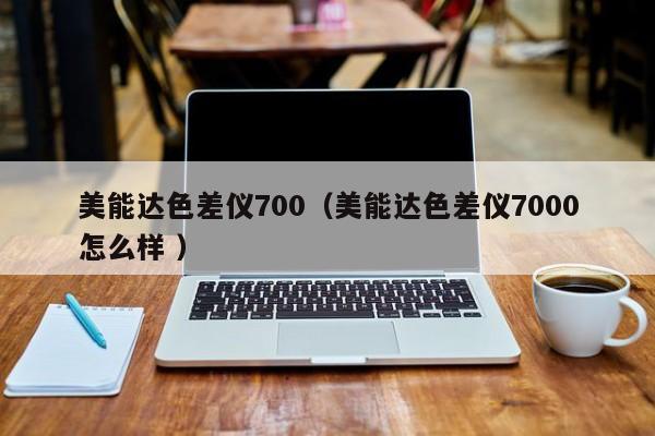 美能達(dá)色差儀700（美能達(dá)色差儀7000怎么樣 ）