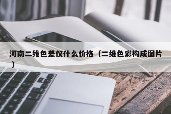 河南二維色差儀什么價格（二維色彩構成圖片 ）
