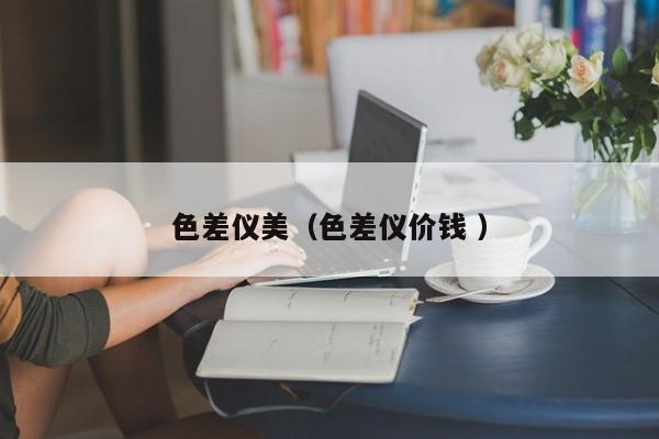 色差儀美（色差儀價(jià)錢 ）