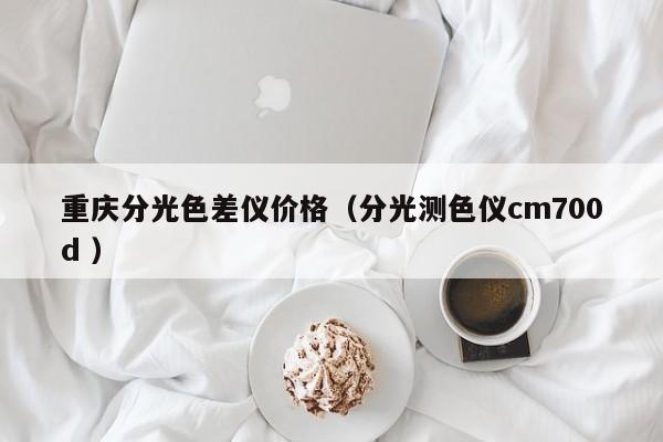 重慶分光色差儀價(jià)格（分光測(cè)色儀cm700d ）