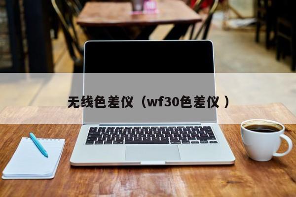 無(wú)線色差儀（wf30色差儀 ）