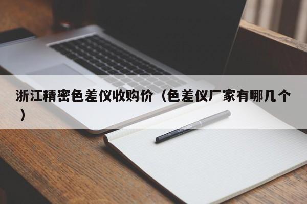 浙江精密色差儀收購價（色差儀廠家有哪幾個 ）