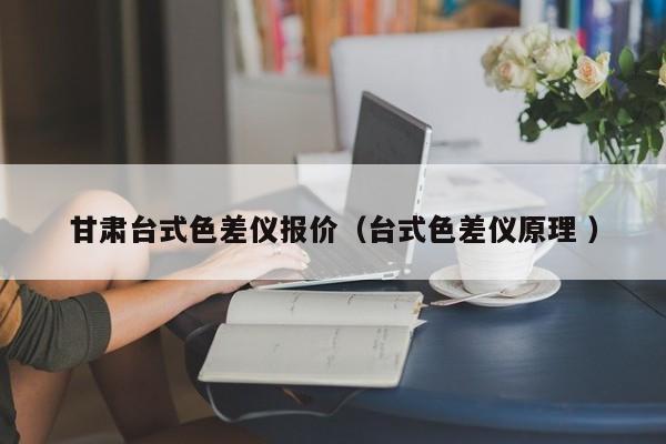 甘肅臺式色差儀報(bào)價（臺式色差儀原理 ）