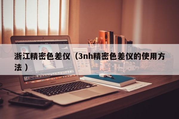 浙江精密色差儀（3nh精密色差儀的使用方法 ）